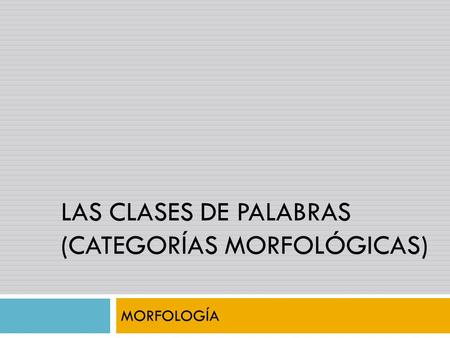 LAS CLASES DE PALABRAS (CATEGORÍAS MORFOLÓGICAS)