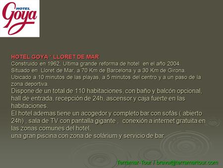 HOTEL GOYA * LLORET DE MAR Construido en 1962, Ultima grande reforma de hotel en el año 2004. Situado en Lloret de Mar, a 70 Km de Barcelona y a 30 Km.