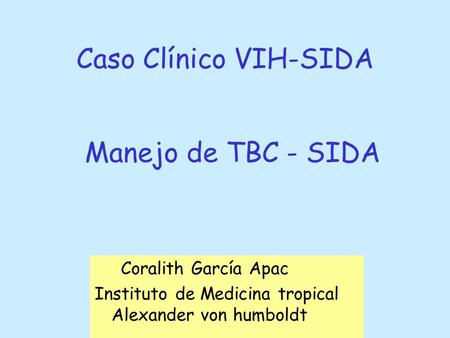 Caso Clínico VIH-SIDA Manejo de TBC - SIDA Coralith García Apac