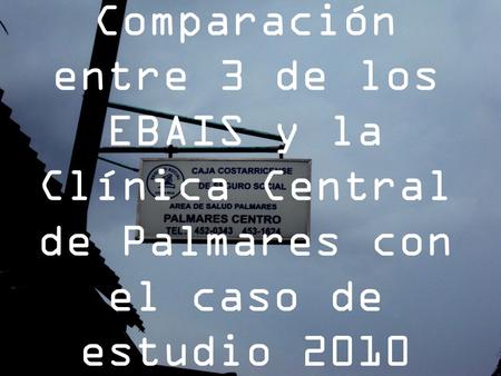 Rincón. Comparación entre 3 de los EBAIS y la Clínica Central de Palmares con el caso de estudio 2010.