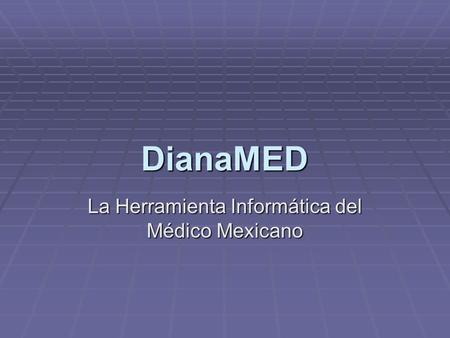 DianaMED La Herramienta Informática del Médico Mexicano.