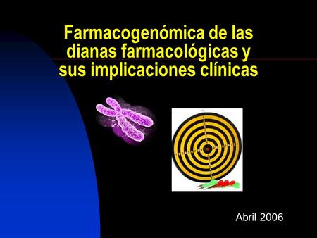 Farmacogenómica de las dianas farmacológicas y sus implicaciones clínicas Abril 2006.