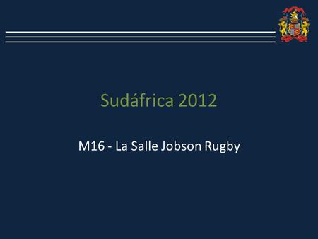 Sudáfrica 2012 M16 - La Salle Jobson Rugby. Hace dos años atrás, comenzaba a forzarse un viejo anhelo del La Salle Rugby Club: realizar una gira deportiva.