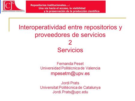 Interoperatividad entre repositorios y proveedores de servicios 2 Servicios Fernanda Peset Universidad Politécnica de Valencia Jordi Prats.
