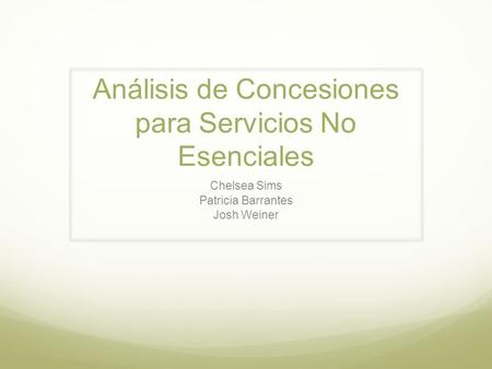 Análisis de Concesiones para Servicios No Esenciales Chelsea Sims Patricia Barrantes Josh Weiner.