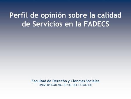 Perfil de opinión sobre la calidad de Servicios en la FADECS Facultad de Derecho y Ciencias Sociales UNIVERSIDAD NACIONAL DEL COMAHUE.