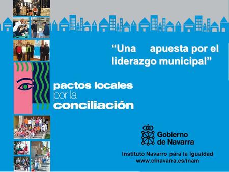 Instituto Navarro para la Igualdad www.cfnavarra.es/inam Una apuesta por el liderazgo municipal.