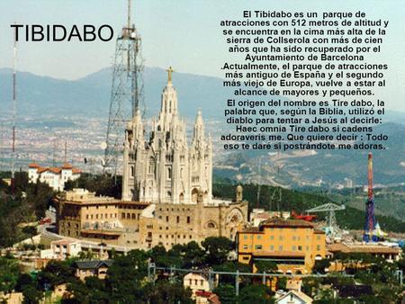 TIBIDABO El Tibidabo es un parque de atracciones con 512 metros de altitud y se encuentra en la cima más alta de la sierra de Collserola con más de cien.