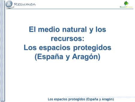 Los espacios protegidos (España y Aragón) El medio natural y los recursos: Los espacios protegidos (España y Aragón)