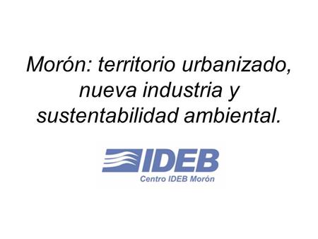 Morón: territorio urbanizado, nueva industria y sustentabilidad ambiental.