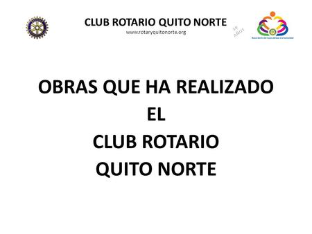 CLUB ROTARIO QUITO NORTE www.rotaryquitonorte.org OBRAS QUE HA REALIZADO EL CLUB ROTARIO QUITO NORTE.