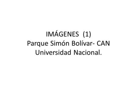 IMÁGENES (1) Parque Simón Bolívar- CAN Universidad Nacional.