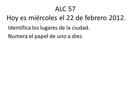 ALC 57 Hoy es miércoles el 22 de febrero 2012.