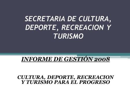 SERETARIA DE HACIENDA DE BARBOSA INFORME DE GESTIÓN 2008 CULTURA, DEPORTE, RECREACION Y TURISMO PARA EL PROGRESO SECRETARIA DE CULTURA, DEPORTE, RECREACION.