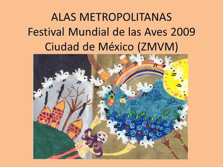 OBJETIVOS Posicionar el Festival Mundial de las Aves en la Zona Metropolitana del Valle de México (ZMVM), como un evento dinámico y educativo en donde.