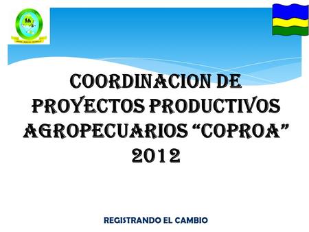 COORDINACION DE PROYECTOS PRODUCTIVOS AGROPECUARIOS “COPROA” 2012