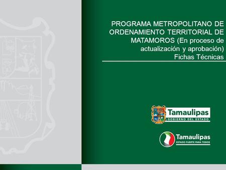 PROGRAMA METROPOLITANO DE ORDENAMIENTO TERRITORIAL DE MATAMOROS (En proceso de actualización y aprobación) Fichas Técnicas.