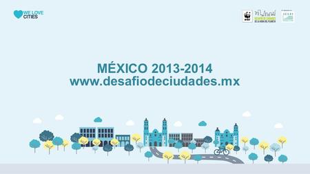 MÉXICO 2013-2014 www.desafiodeciudades.mx. El cambio climático es una realidad –80% de los combustibles fósiles deben permanecer en el subsuelo para evitar.
