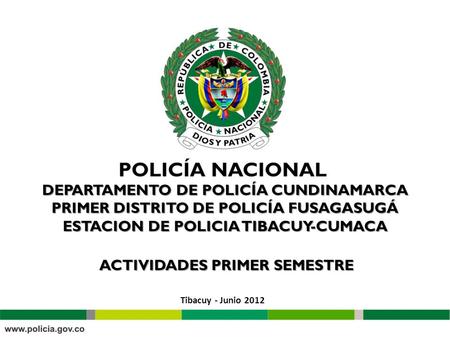 DEPARTAMENTO DE POLICÍA CUNDINAMARCA PRIMER DISTRITO DE POLICÍA FUSAGASUGÁ ESTACION DE POLICIA TIBACUY-CUMACA ACTIVIDADES PRIMER SEMESTRE Portada de.