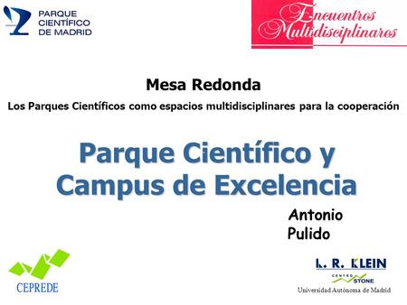 Parque Científico y Campus de Excelencia Antonio Pulido Universidad Autónoma de Madrid Centro de Estudios Andaluces Mesa Redonda Los Parques Científicos.
