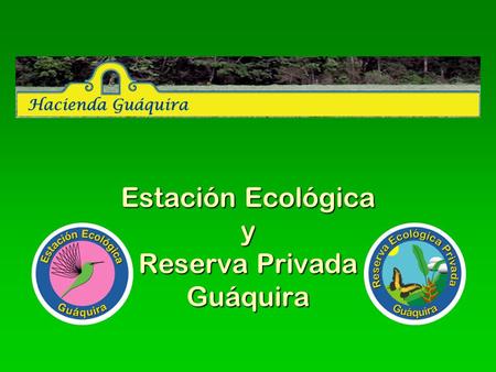 Estación Ecológica y Reserva Privada Guáquira