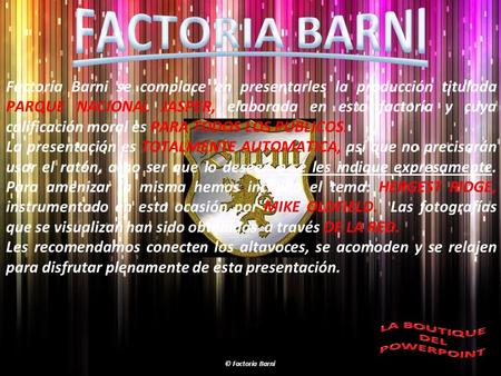 FACTORIA BARNI Factoría Barni se complace en presentarles la producción titulada PARQUE NACIONAL JASPER, elaborada en esta factoría y cuya calificación.