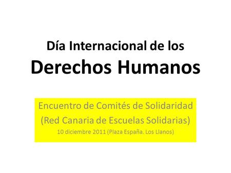 Día Internacional de los Derechos Humanos Encuentro de Comités de Solidaridad (Red Canaria de Escuelas Solidarias) 10 diciembre 2011 (Plaza España. Los.