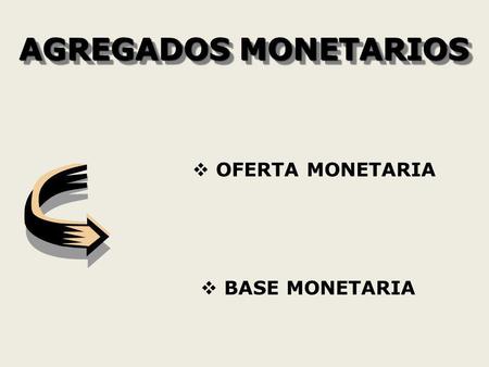 AGREGADOS MONETARIOS OFERTA MONETARIA BASE MONETARIA.