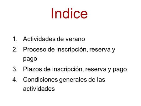 Indice 1.Actividades de verano 2.Proceso de inscripción, reserva y pago 3.Plazos de inscripción, reserva y pago 4.Condiciones generales de las actividades.