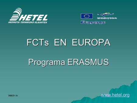 FCTs EN EUROPA Programa ERASMUS www.hetel.org DHEIN-16.