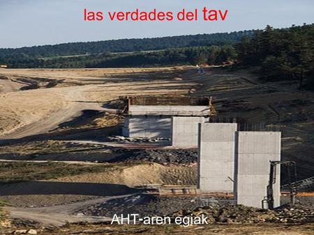 Las verdades del tav AHT - aren egiak. Nos dicen : España sufre un grave déficit histórico de infraestructuras de transporte. La Realidad : -España es.