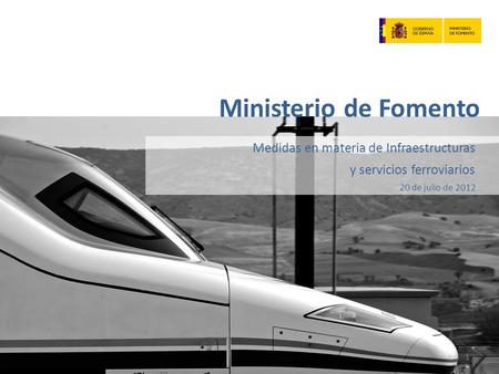 Medidas en materia de Infraestructuras y servicios ferroviarios 20 de julio de 2012 Ministerio de Fomento 1.
