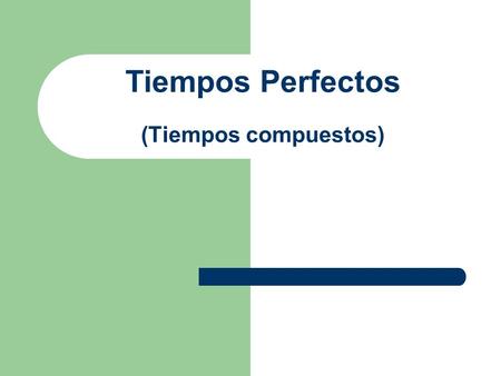 Tiempos Perfectos (Tiempos compuestos)