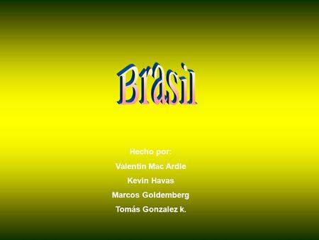 Brasil Hecho por: Valentin Mac Ardle Kevin Havas Marcos Goldemberg