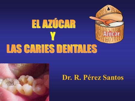 Dr. R. Pérez Santos EL AZÚCAR Y LAS CARIES DENTALES Azúcar