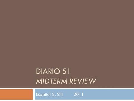 Diario 51 midterm review Español 2, 2H	 2011.