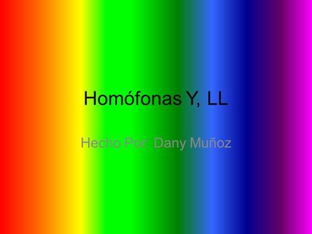 Homófonas Y, LL Hecho Por: Dany Muñoz.