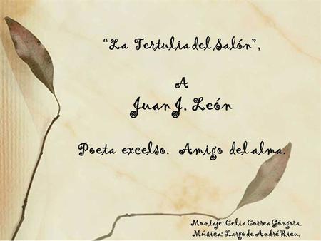 Juan J. León “La Tertulia del Salón”, A Poeta excelso. Amigo del alma.