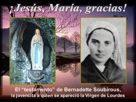 ¡Jesús, María, gracias! El “testamento” de Bernadette Soubirous, la jovencita a quien se apareció la Virgen de Lourdes.