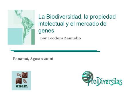 La Biodiversidad, la propiedad intelectual y el mercado de genes por Teodora Zamudio Panamá, Agosto 2006.