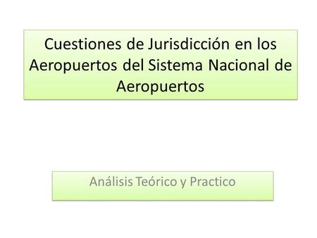 Cuestiones de Jurisdicción en los Aeropuertos del Sistema Nacional de Aeropuertos Análisis Teórico y Practico.