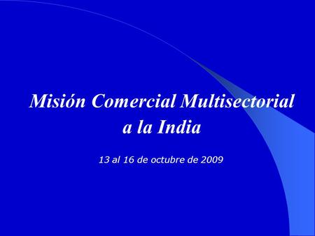 Misión Comercial Multisectorial a la India 13 al 16 de octubre de 2009.
