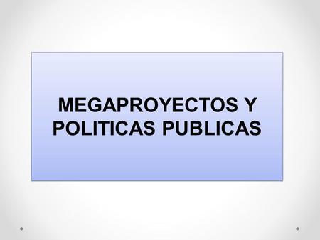 MEGAPROYECTOS Y POLITICAS PUBLICAS