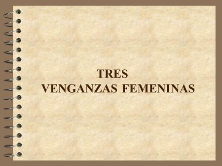 TRES VENGANZAS FEMENINAS.
