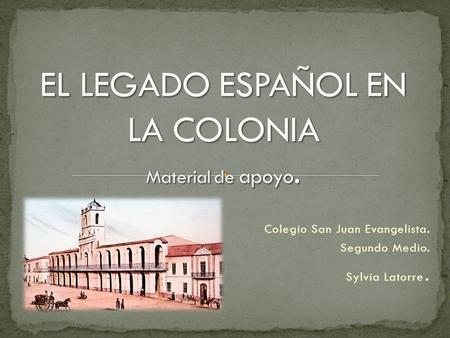 EL LEGADO ESPAÑOL EN LA COLONIA Material de apoyo.