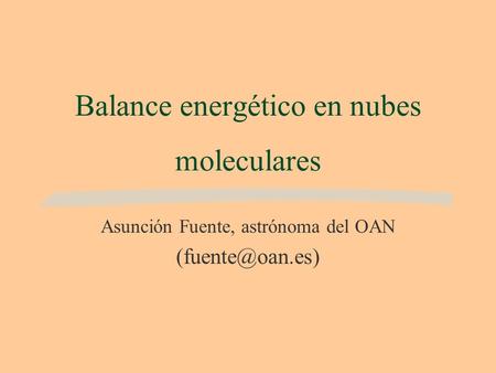 Balance energético en nubes moleculares Asunción Fuente, astrónoma del OAN