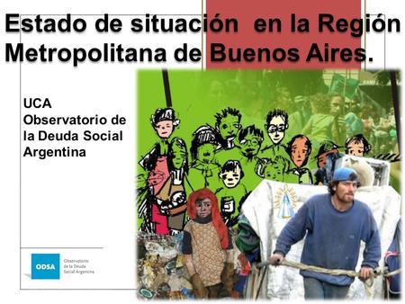 Estado de situación en la Región Metropolitana de Buenos Aires. UCA Observatorio de la Deuda Social Argentina.