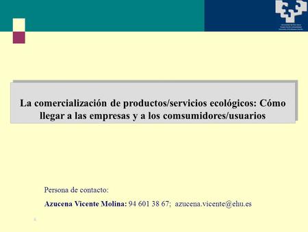La comercialización de productos/servicios ecológicos: Cómo llegar a las empresas y a los comsumidores/usuarios Persona de contacto: Azucena Vicente Molina: