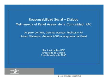 © 2008 METHANEX CORPORATION Responsabilidad Social y Diálogo Methanex y el Panel Asesor de la Comunidad, PAC Amparo Cornejo, Gerente Asuntos Públicos y.