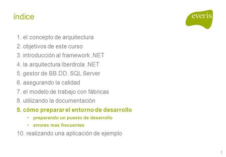1 1. el concepto de arquitectura 2. objetivos de este curso 3. introducción al framework.NET 4. la arquitectura Iberdrola.NET 5. gestor de BB.DD. SQL Server.